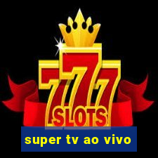 super tv ao vivo